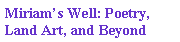Text Box: Miriams Well: Poetry, Land Art, and Beyond